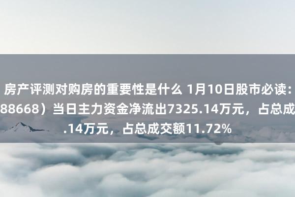 房产评测对购房的重要性是什么 1月10日股市必读：鼎通科技（688668）当日主力资金净流出7325.14万元，占总成交额11.72%