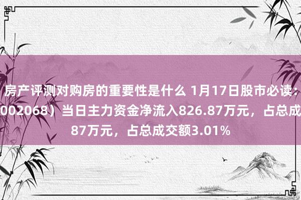 房产评测对购房的重要性是什么 1月17日股市必读：黑猫股份（002068）当日主力资金净流入826.87万元，占总成交额3.01%