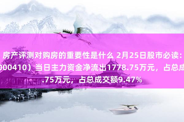 房产评测对购房的重要性是什么 2月25日股市必读：沈阳机床（000410）当日主力资金净流出1778.75万元，占总成交额9.47%