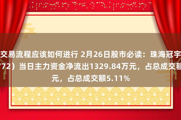 交易流程应该如何进行 2月26日股市必读：珠海冠宇（688772）当日主力资金净流出1329.84万元，占总成交额5.11%