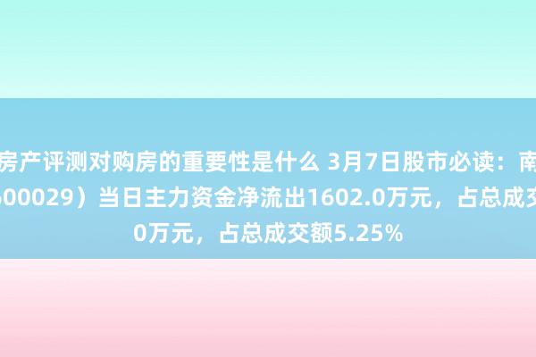 房产评测对购房的重要性是什么 3月7日股市必读：南边航空（600029）当日主力资金净流出1602.0万元，占总成交额5.25%